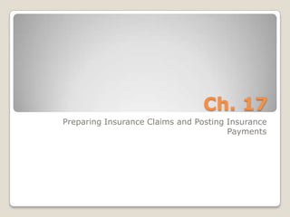 Ch. 17
Preparing Insurance Claims and Posting Insurance
                                       Payments
 