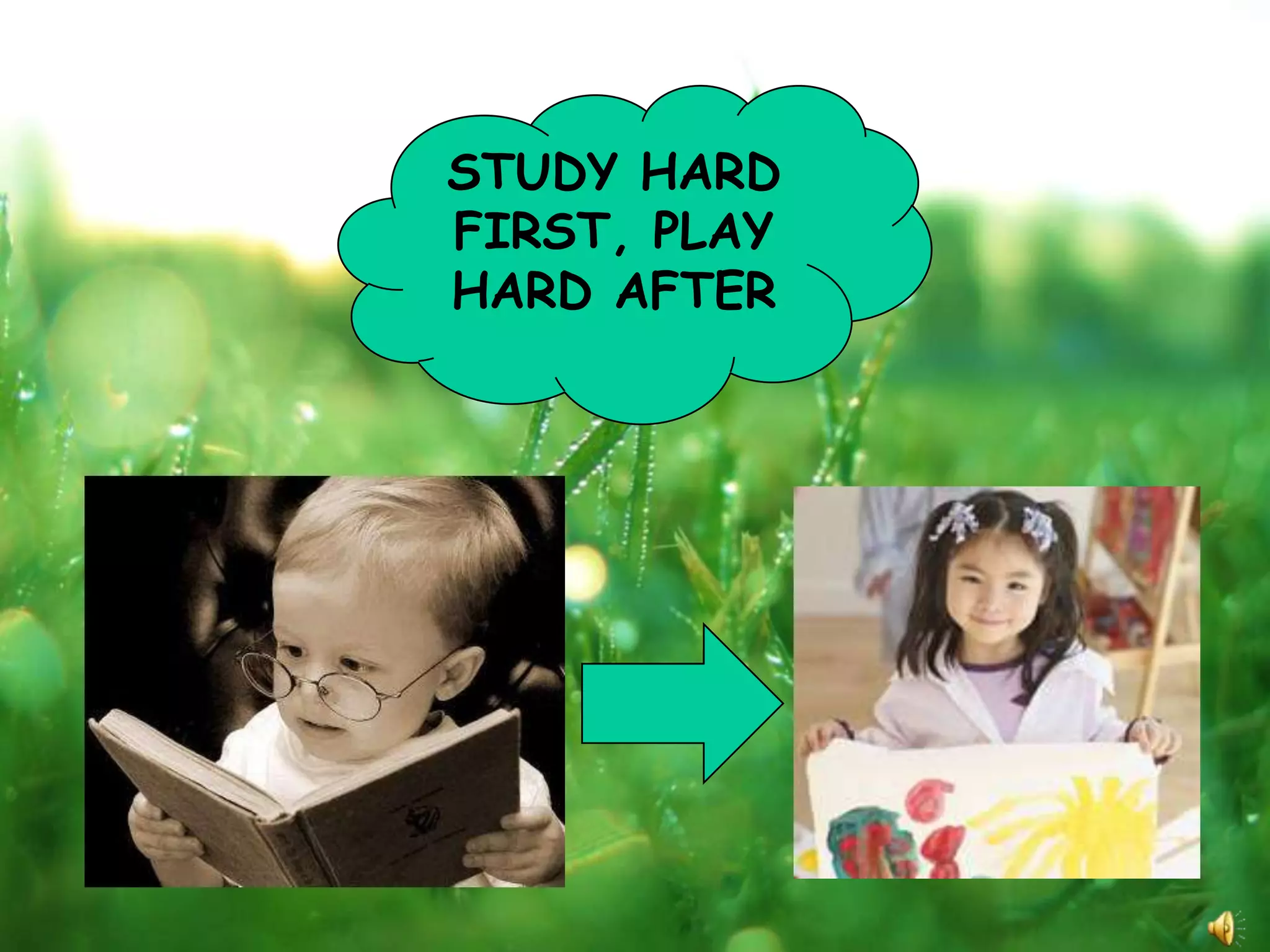 STUDY HARD
FIRST, PLAY
HARD AFTER
 