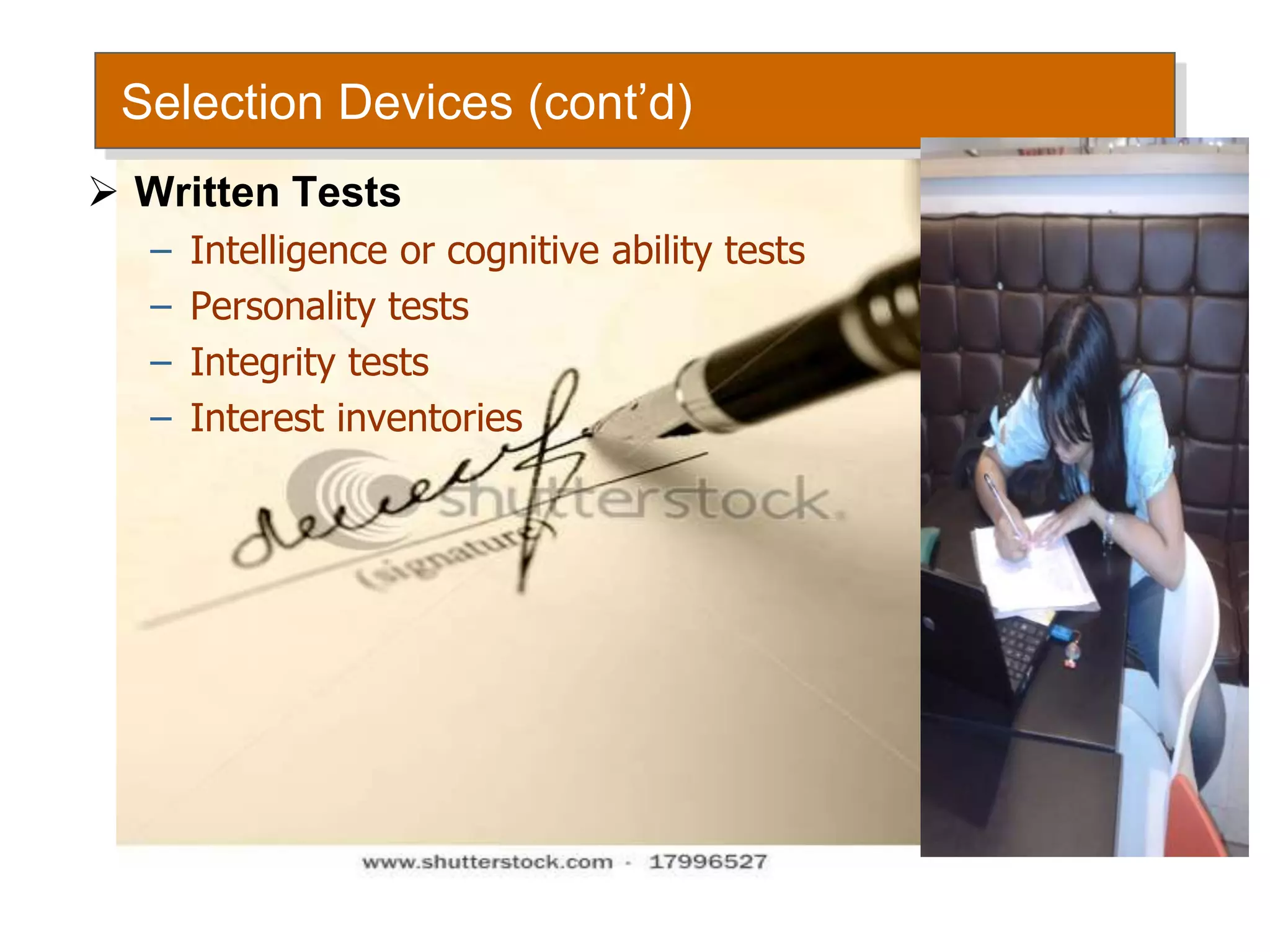 Selection Devices (cont’d)
 Written Tests
– Intelligence or cognitive ability tests
– Personality tests
– Integrity tests
– Interest inventories
 