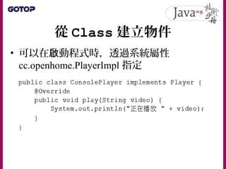 從 Class 建立物件
• 可以在 動程式時，透過系統屬性啟
cc.openhome.PlayerImpl 指定
 