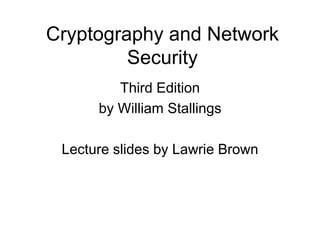 Cryptography and Network
Security
Third Edition
by William Stallings
Lecture slides by Lawrie Brown
 