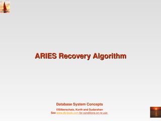Database System Concepts
©Silberschatz, Korth and Sudarshan
See www.db-book.com for conditions on re-use
ARIES Recovery Algorithm
ARIES Recovery Algorithm
 