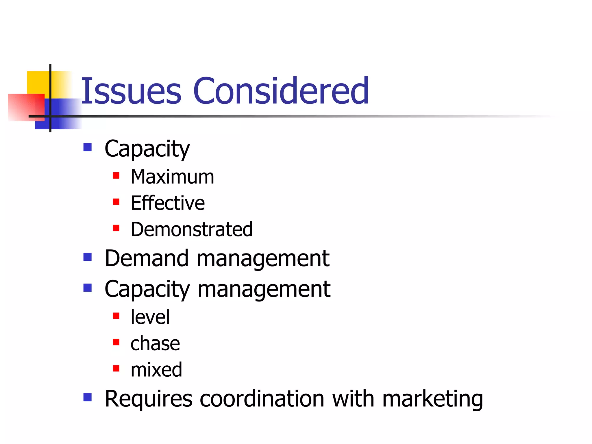 Capacity Maximum Effective Demonstrated Demand management Capacity management level chase mixed Requires coordination with marketing Issues Considered 