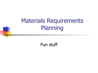 Materials Requirements Planning Fun stuff 