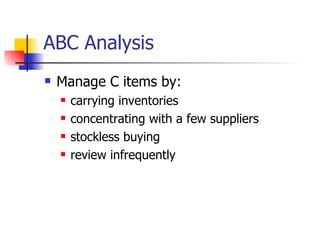 ABC Analysis Manage C items by: carrying inventories concentrating with a few suppliers stockless buying review infrequently 