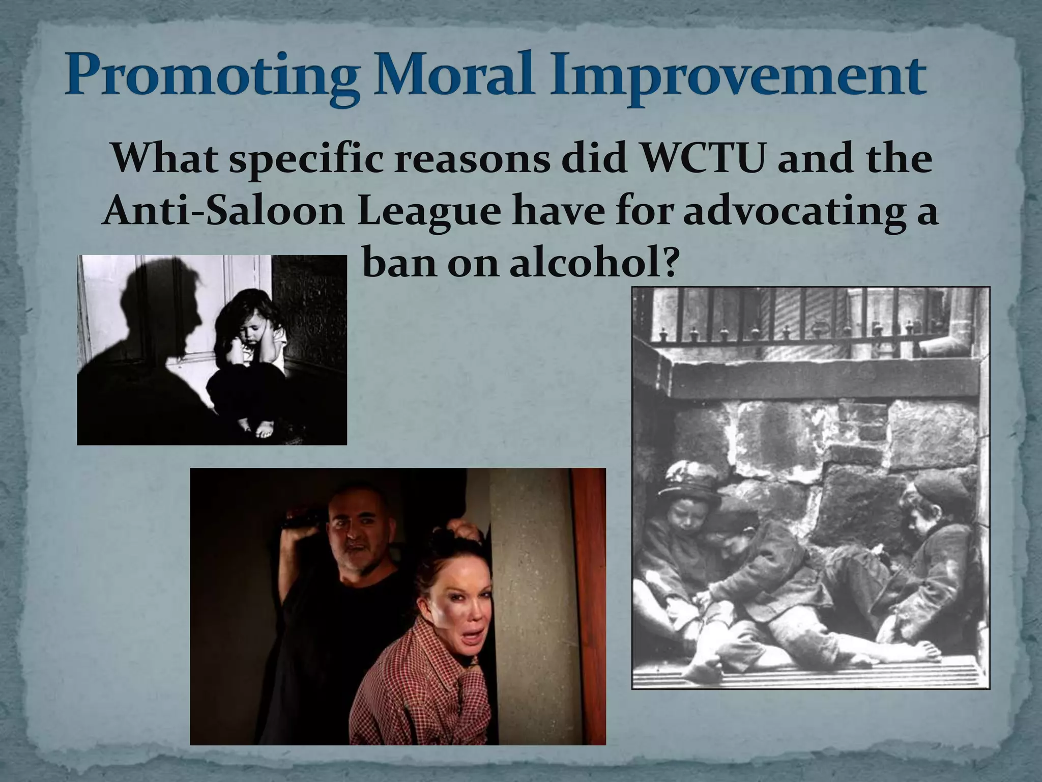 What specific reasons did WCTU and the
Anti-Saloon League have for advocating a
            ban on alcohol?
 
