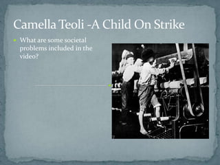 Camella Teoli -A Child On Strike
 What are some societal
  problems included in the
  video?
 