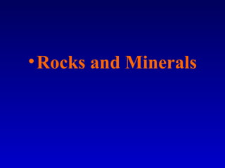 •Rocks and Minerals
 