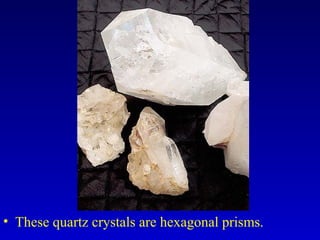 • These quartz crystals are hexagonal prisms.
 