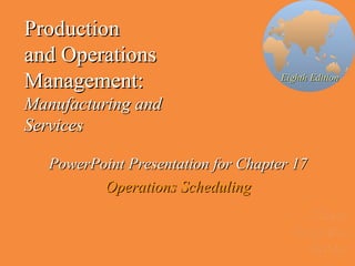 Production  and Operations Management: Manufacturing and  Services PowerPoint Presentation for Chapter 17 Operations Scheduling Chase Aquilano Jacobs Eighth Edition 