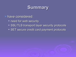 Summary have considered: need for web security SSL/TLS transport layer security protocols SET secure credit card payment protocols 