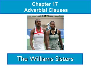 Chapter 17
Adverbial Clauses

The Williams Sisters

1

 