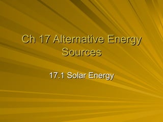 Ch 17 Alternative Energy Sources 17.1 Solar Energy 
