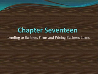 Lending to Business Firms and Pricing Business Loans
 