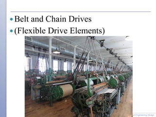 Belt and Chain Drives
(Flexible Drive Elements)
Shigley’s Mechanical Engineering Design
 
