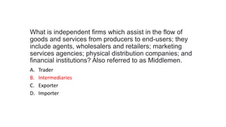 What is independent firms which assist in the flow of
goods and services from producers to end-users; they
include agents,...