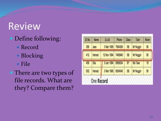 Review
 Define following:
 Record
 Blocking
 File
 There are two types of
file records. What are
they? Compare them?
21
 