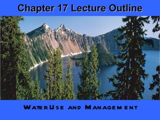 Chapter 17 Lecture Outline Water Use and Management 