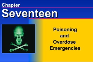 Chapter Poisoning and  Overdose  Emergencies Seventeen 