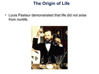 The Origin of Life
• Louis Pasteur demonstrated that life did not arise
from nonlife.
 