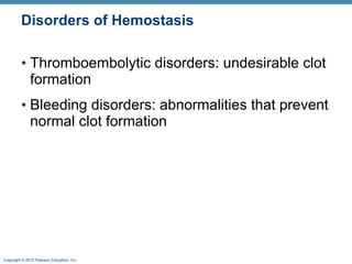 Disorders of Hemostasis Thromboembolytic disorders: undesirable clot formation Bleeding disorders: abnormalities that prevent normal clot formation 