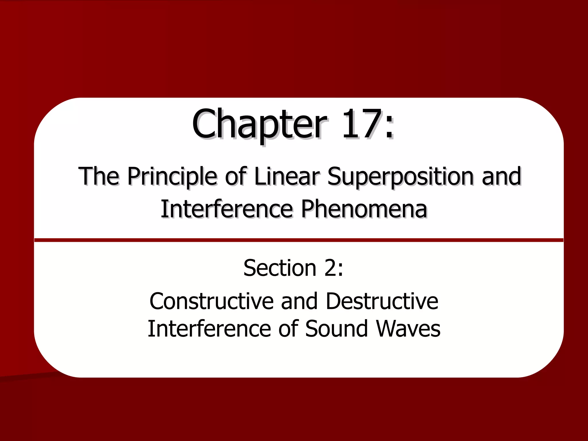 Chapter 17:   The Principle of Linear Superposition and Interference Phenomena Section 2: Constructive and Destructive Interference of Sound Waves 