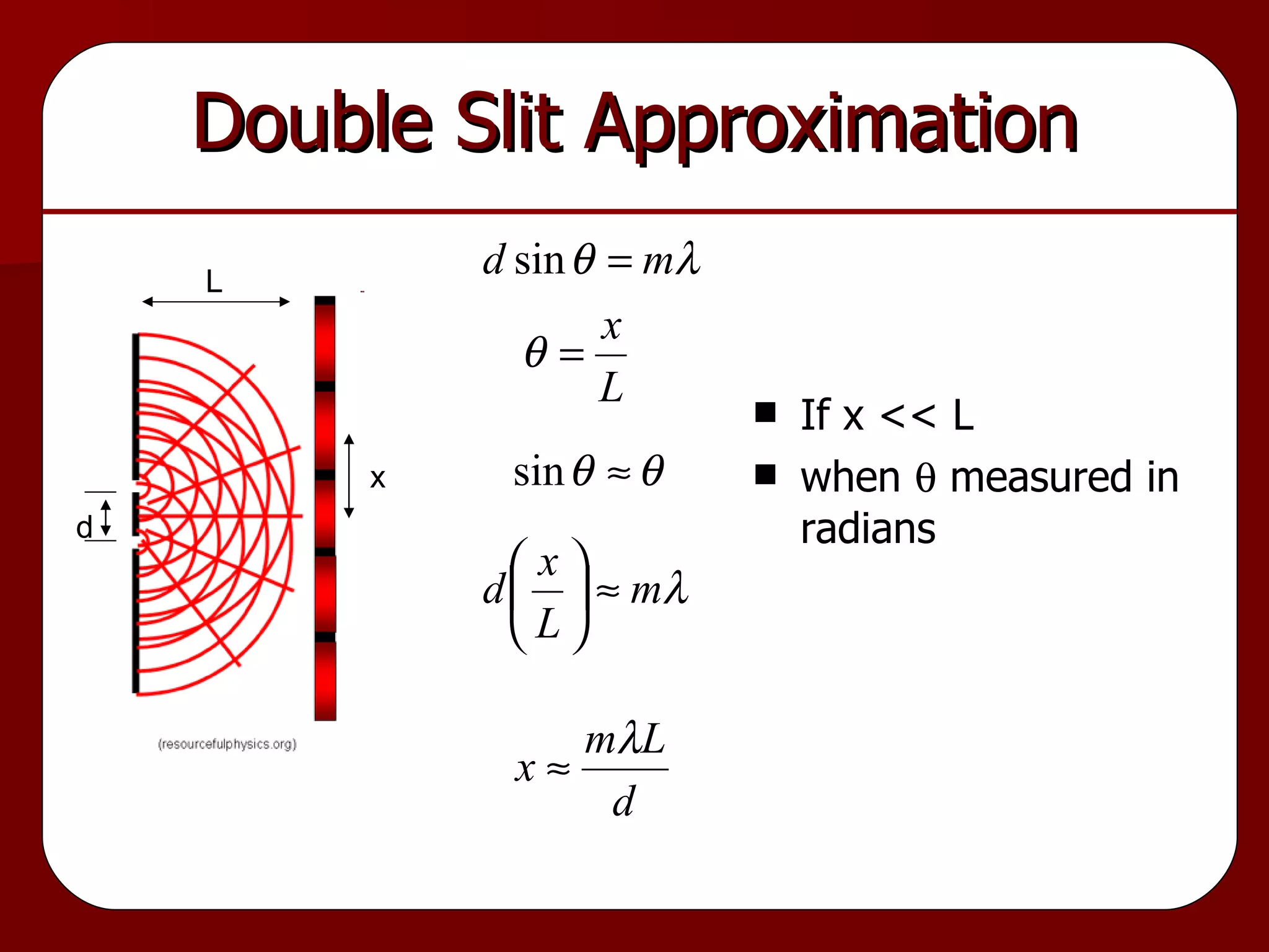 Double Slit Approximation If x << L when    measured in radians d L x 