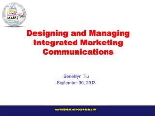 www.benehlyn.wordpress.com
Designing and Managing
Integrated Marketing
Communications
Benehlyn Tiu
September 30, 2013
 