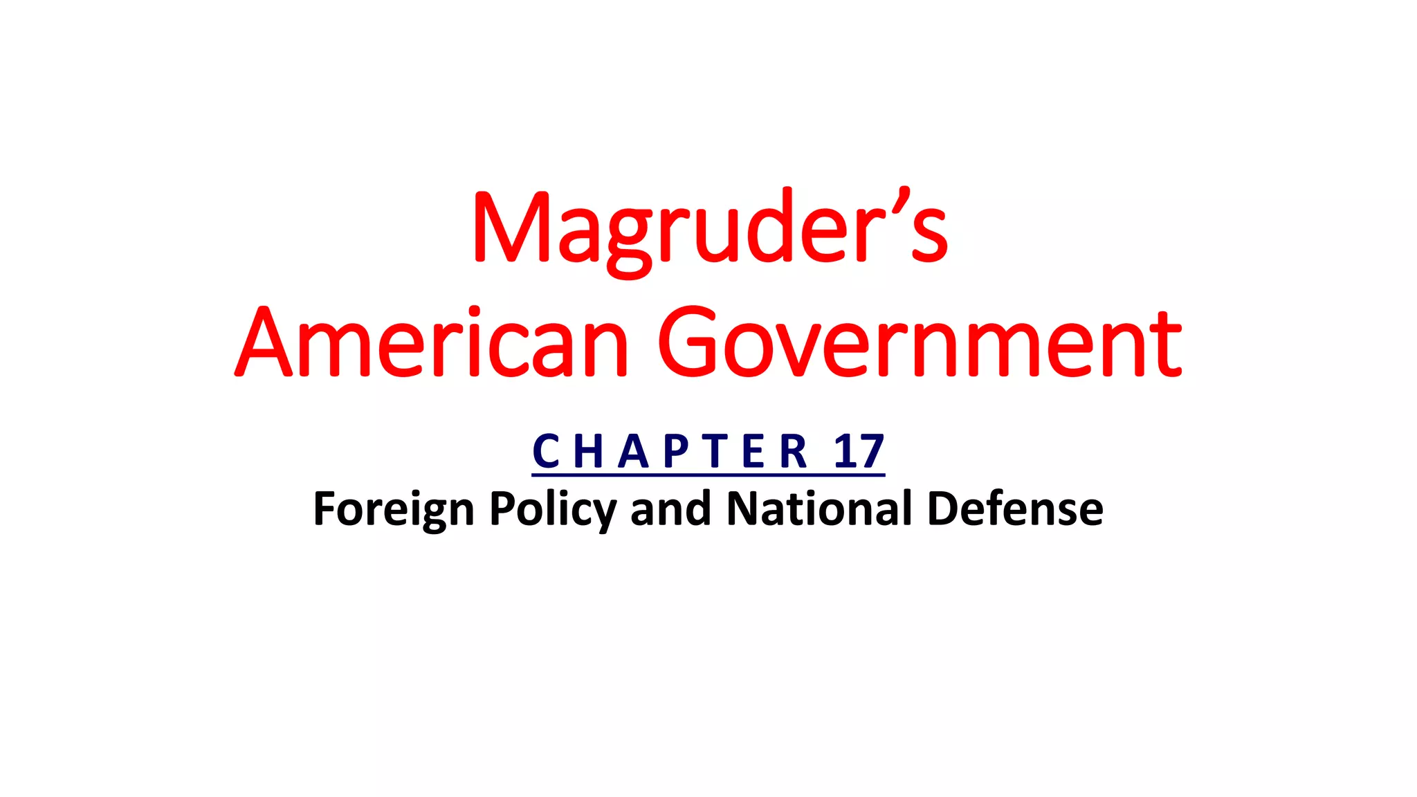 Magruder’s
American Government
C H A P T E R 17
Foreign Policy and National Defense
 