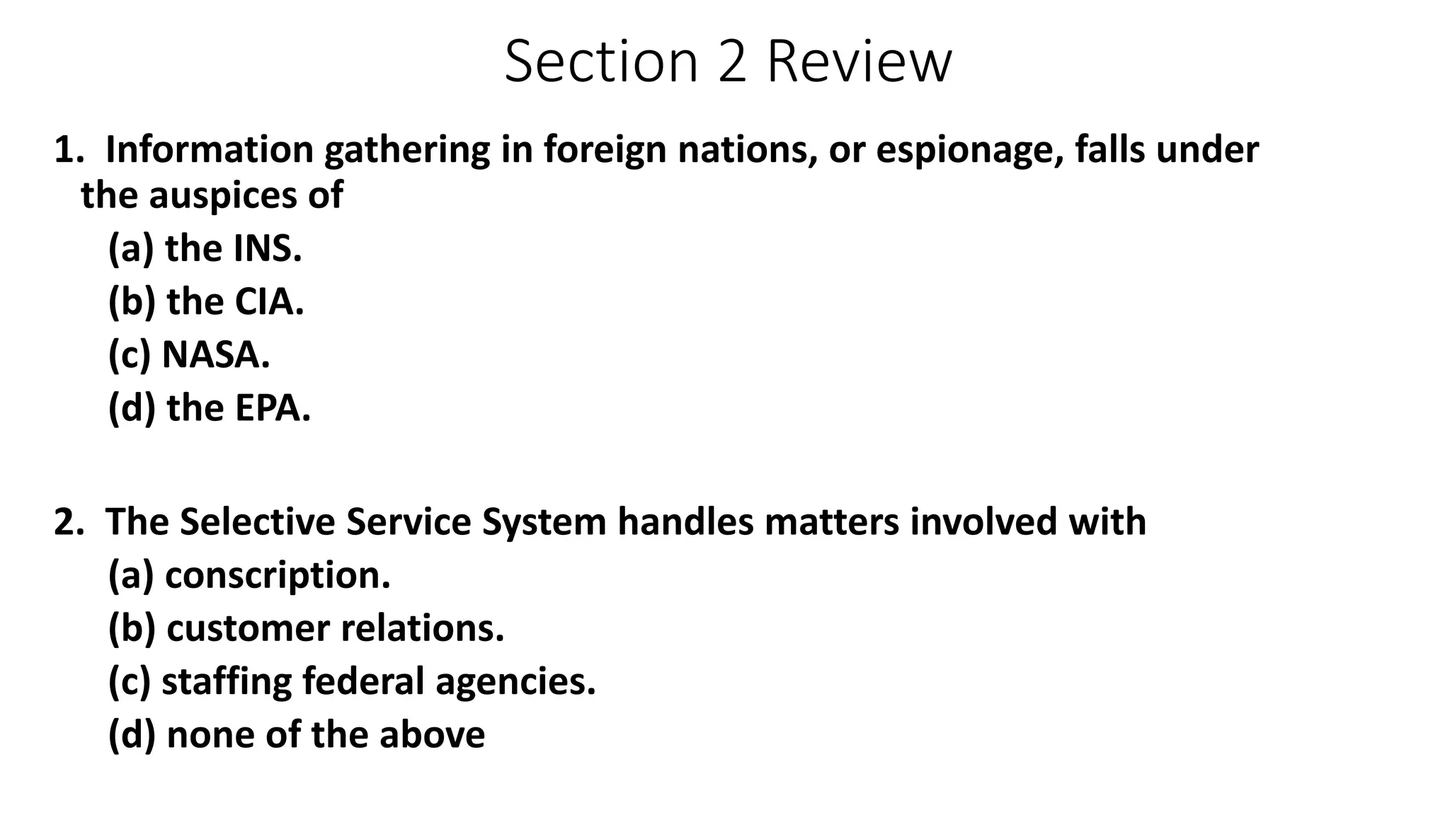 The Military Departments
The Department of the Army
• The army is the largest and the oldest
of the armed services.
• The army consists of standing troops,
or the Regular Army, and its reserve
units—the Army National Guard and
Army Reserve.
The Department of the Navy
The navy’s major responsibilities
are for sea warfare and defense.
The U.S. Marine Corps, a combat-
ready land force, are under the
auspices of navy command.
The Department of the Air Force
The air force is the youngest branch of the armed services.
The air force’s main responsibility is to serve as the nation’s first line of
defense.
 