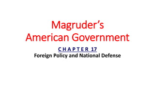 Magruder’s
American Government
C H A P T E R 17
Foreign Policy and National Defense
 
