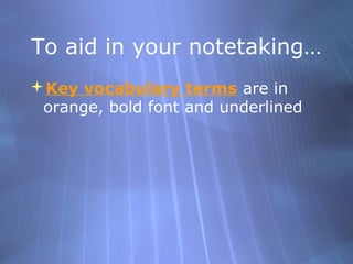To aid in your notetaking…
Key vocabulary terms are in
orange, bold font and underlined

 