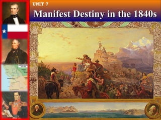 UNIT 7

Manifest Destiny in the 1840s

 