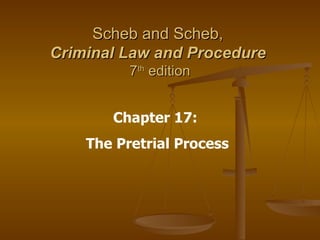 Scheb and Scheb,  Criminal Law and Procedure   7 th  edition Chapter 17:  The Pretrial Process 