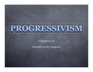 PROGRESSIVISM
        Chapter 17
   Presented by Ms. Wopperer
 