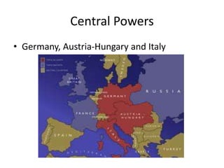 Central Powers
• Germany, Austria-Hungary and Italy
 