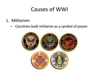 Causes of WWI
1. Militarism
– Countries built militaries as a symbol of power
 