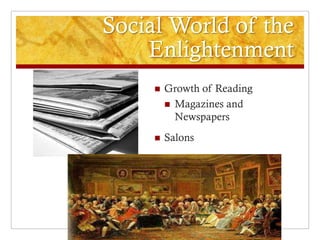 Social World of the
    Enlightenment
        Growth of Reading
          Magazines and
           Newspapers
        Salons
 