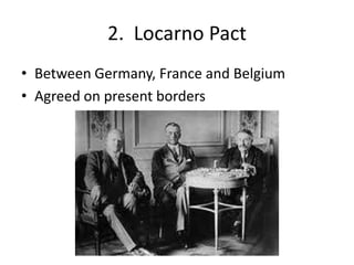 2. Locarno Pact
• Between Germany, France and Belgium
• Agreed on present borders
 