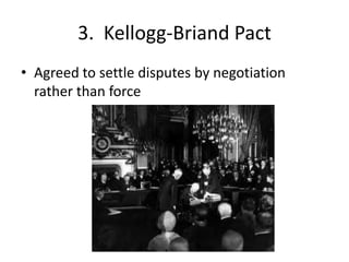 3. Kellogg-Briand Pact
• Agreed to settle disputes by negotiation
rather than force
 