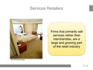 17-12
Services Retailers
Firms that primarily sell
services rather than
merchandise, are a
large and growing part
of the retail industry
Ryan McVay/Getty Images
 