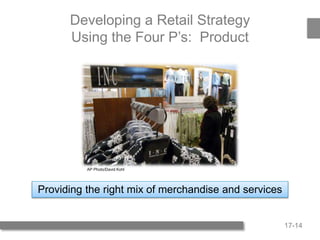 17-14
Developing a Retail Strategy
Using the Four P’s: Product
Providing the right mix of merchandise and services
AP Photo/David Kohl
 