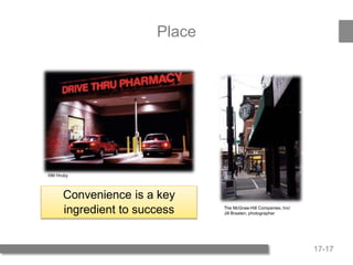 17-17
Place
Convenience is a key
ingredient to success
©M Hruby
The McGraw-Hill Companies, Inc/
Jill Braaten, photographer
 