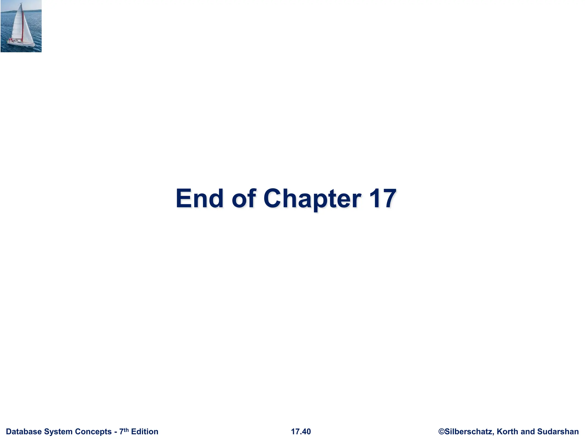 ©Silberschatz, Korth and Sudarshan
17.40
Database System Concepts - 7th Edition
End of Chapter 17
 