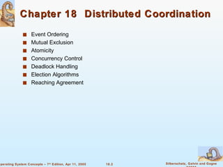 Chapter 18  Distributed Coordination Event Ordering Mutual Exclusion  Atomicity Concurrency Control Deadlock Handling Election Algorithms Reaching Agreement 