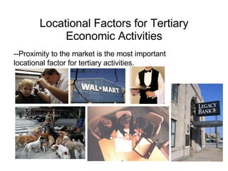 Locational Factors for Tertiary Economic Activities --Proximity to the market is the most important locational factor for tertiary activities. 