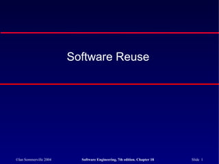 ©Ian Sommerville 2004 Software Engineering, 7th edition. Chapter 18 Slide 1
Software Reuse
 