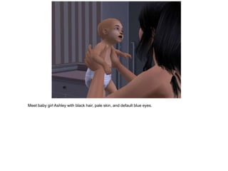 Meet baby girl Ashley with black hair, pale skin, and default blue eyes.
 
