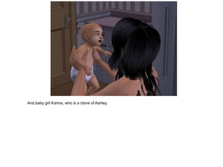 And baby girl Karina, who is a clone of Ashley.
 