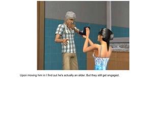 Upon moving him in I find out he's actually an elder. But they still get engaged.
 